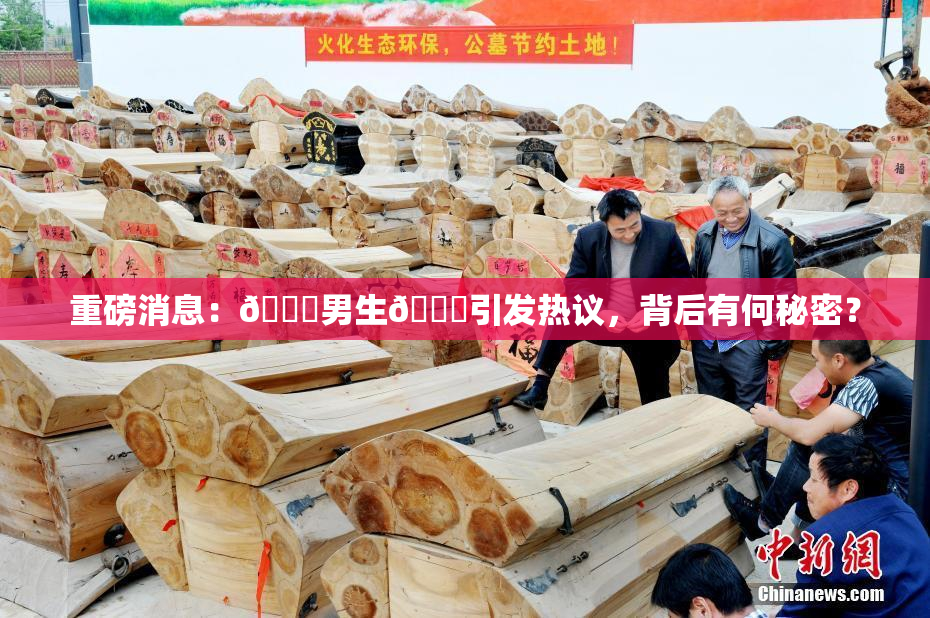 重磅消息：🔞男生🍆引发热议，背后有何秘密？