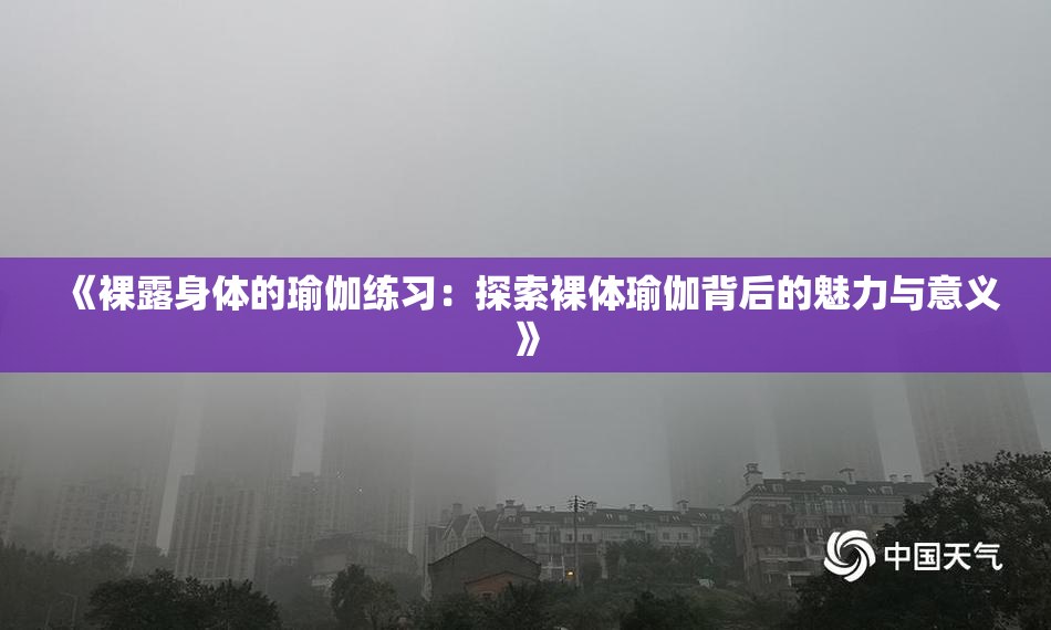 《裸露身体的瑜伽练习：探索裸体瑜伽背后的魅力与意义》