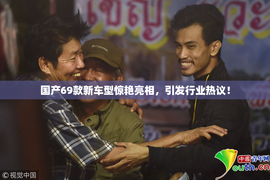 国产69款新车型惊艳亮相，引发行业热议！