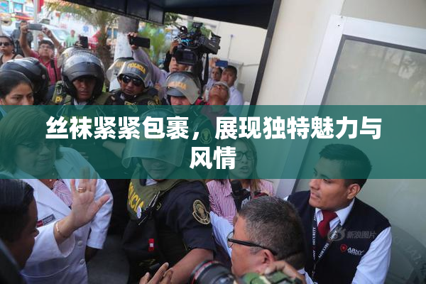 丝袜紧紧包裹，展现独特魅力与风情