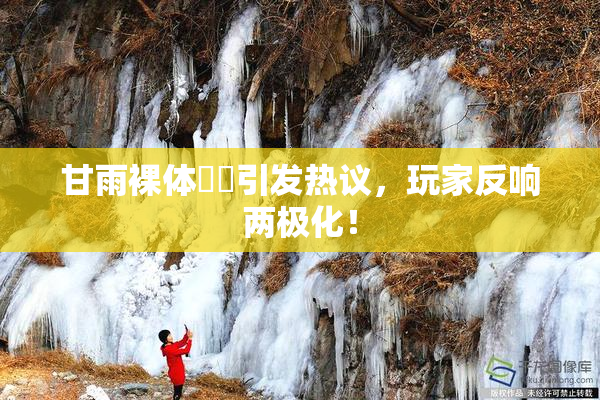 甘雨裸体❌‌引发热议，玩家反响两极化！