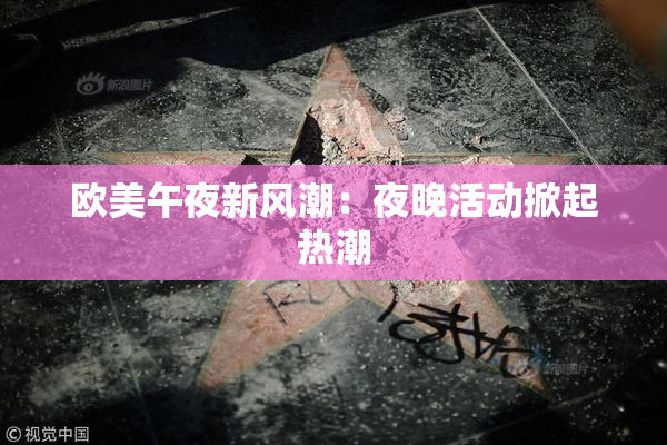 欧美午夜新风潮：夜晚活动掀起热潮