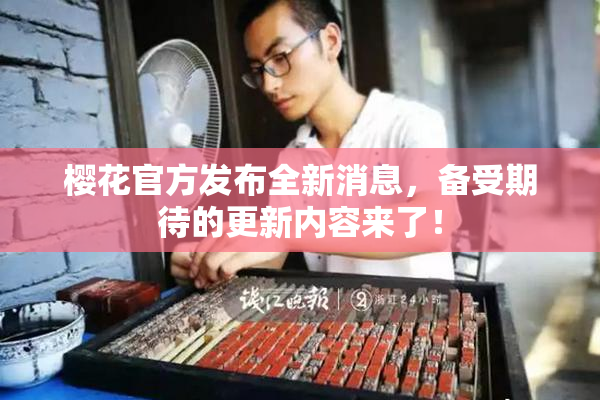 樱花官方发布全新消息，备受期待的更新内容来了！