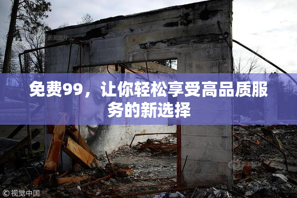 免费99，让你轻松享受高品质服务的新选择