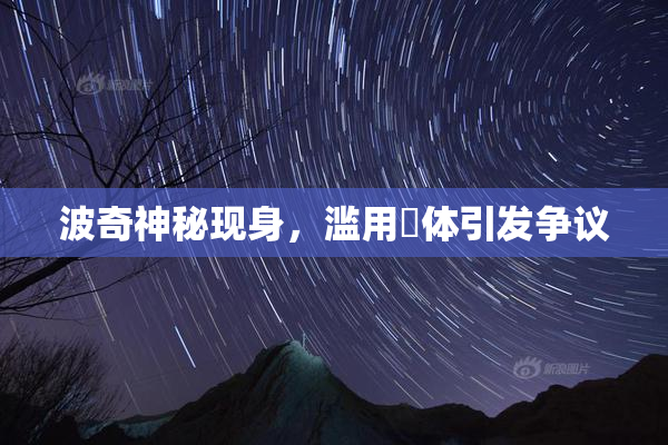 波奇神秘现身，滥用祼体引发争议