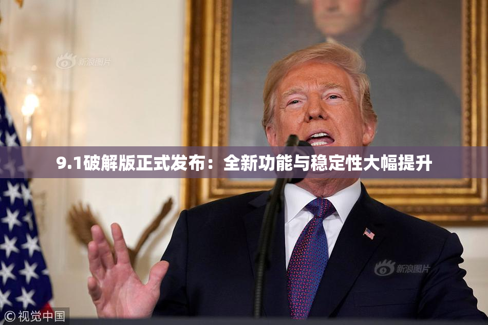 9.1破解版正式发布：全新功能与稳定性大幅提升