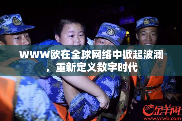 WWW欧在全球网络中掀起波澜，重新定义数字时代