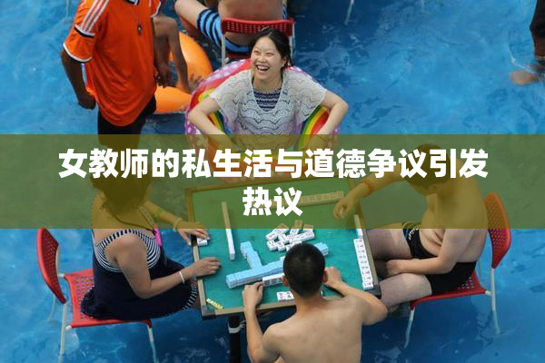 女教师的私生活与道德争议引发热议