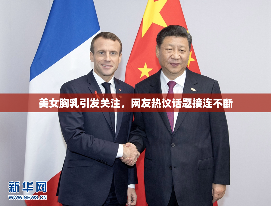 美女胸乳引发关注，网友热议话题接连不断