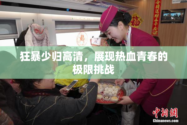狂暴少归高清，展现热血青春的极限挑战