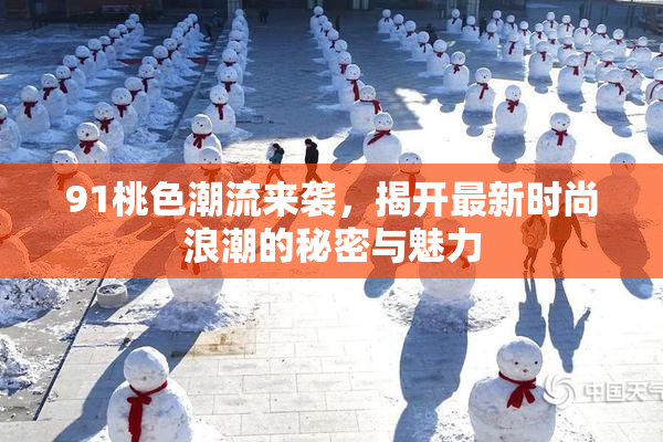 91桃色潮流来袭，揭开最新时尚浪潮的秘密与魅力