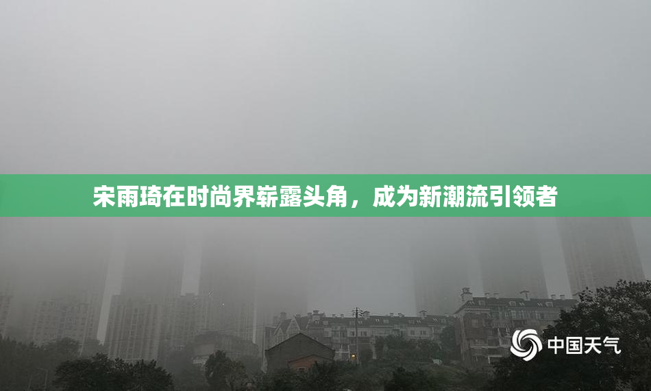 宋雨琦在时尚界崭露头角，成为新潮流引领者