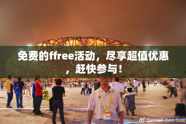 免费的ffree活动，尽享超值优惠，赶快参与！