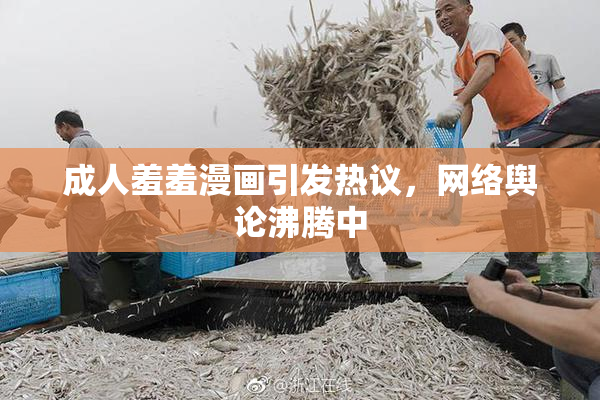成人羞羞漫画引发热议，网络舆论沸腾中
