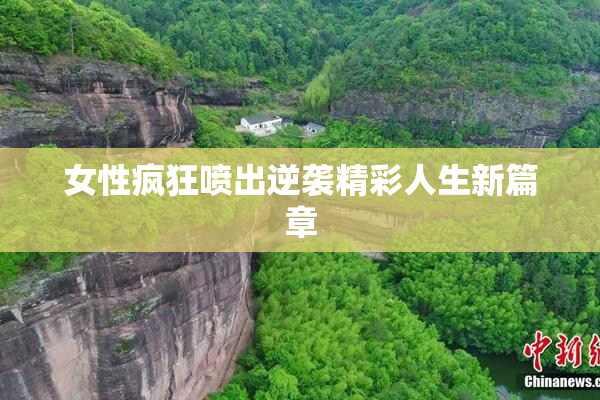 女性疯狂喷出逆袭精彩人生新篇章