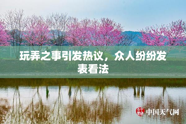 玩弄之事引发热议，众人纷纷发表看法