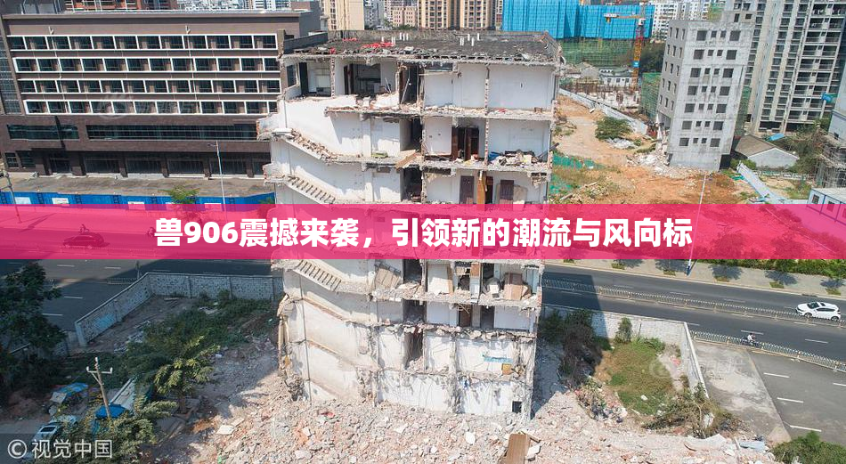 兽906震撼来袭，引领新的潮流与风向标
