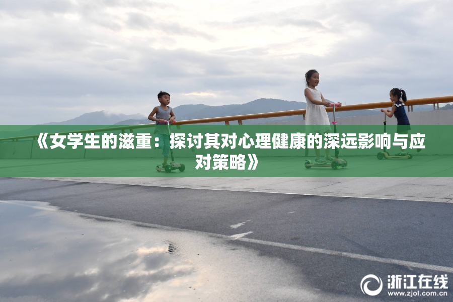 《女学生的滋重：探讨其对心理健康的深远影响与应对策略》
