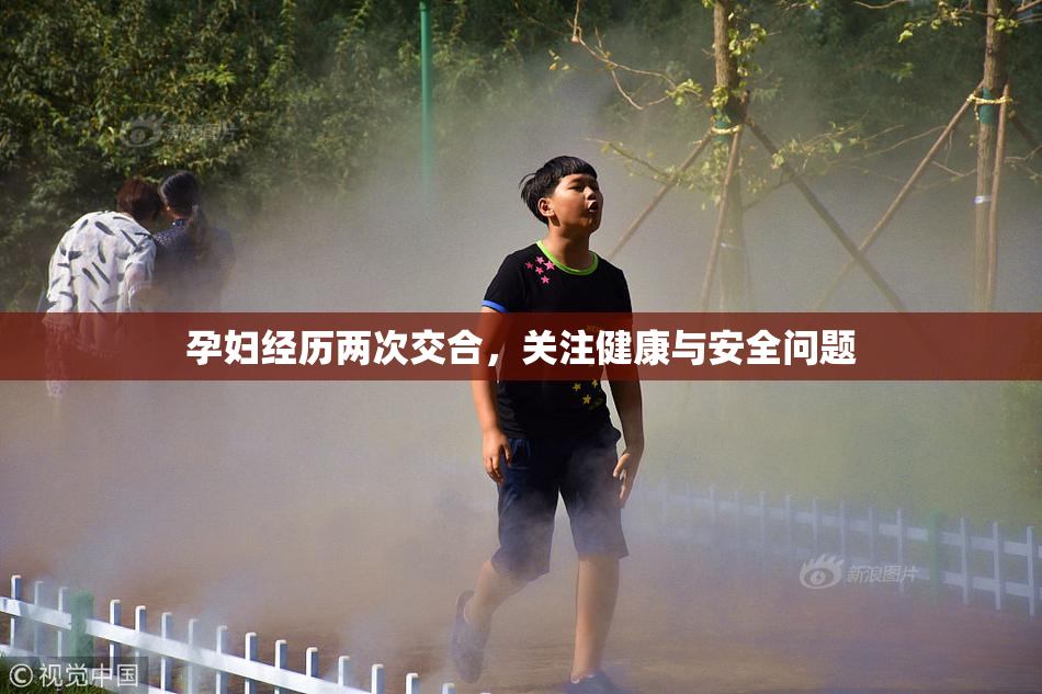 孕妇经历两次交合，关注健康与安全问题