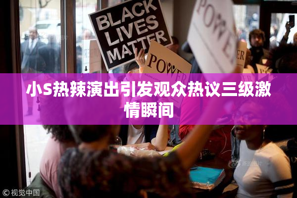 小S热辣演出引发观众热议三级激情瞬间