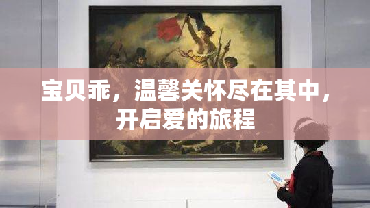 宝贝乖，温馨关怀尽在其中，开启爱的旅程