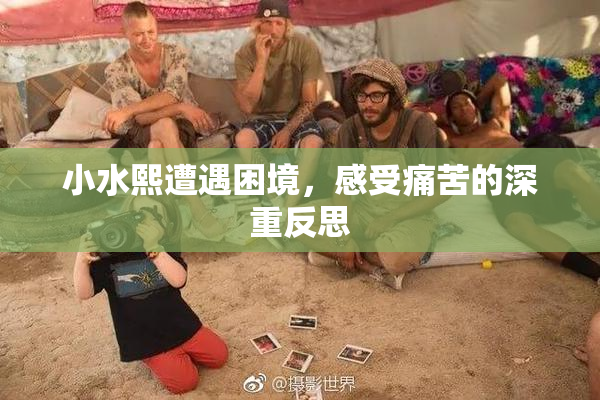 小水熙遭遇困境，感受痛苦的深重反思