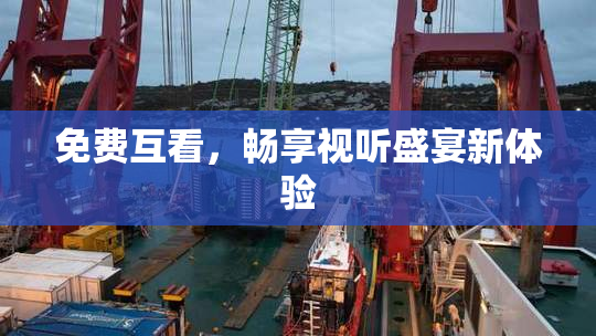 免费互看，畅享视听盛宴新体验