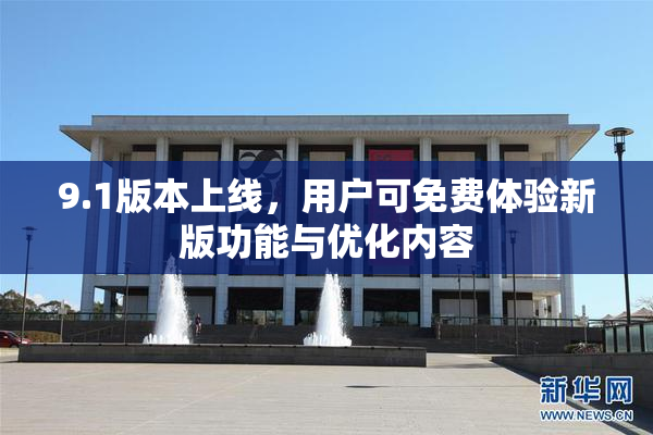9.1版本上线，用户可免费体验新版功能与优化内容