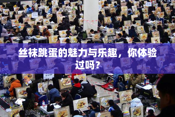 丝袜跳蛋的魅力与乐趣，你体验过吗？