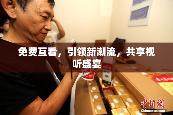 免费互看，引领新潮流，共享视听盛宴