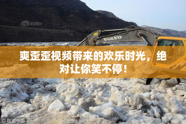 爽歪歪视频带来的欢乐时光，绝对让你笑不停！