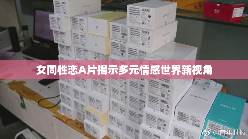 女同牲恋A片揭示多元情感世界新视角