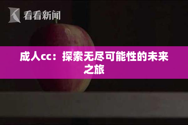 成人cc：探索无尽可能性的未来之旅