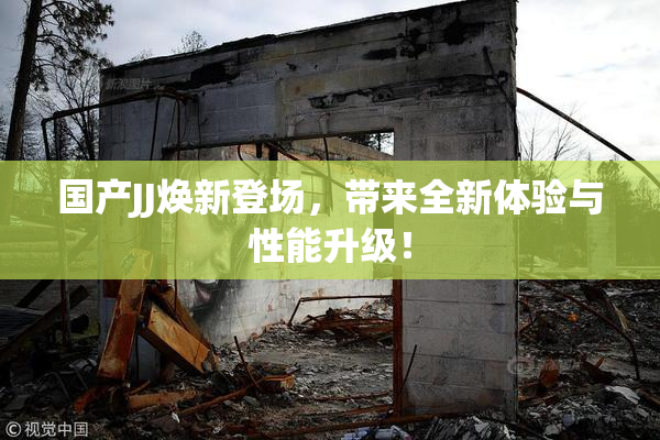 国产JJ焕新登场，带来全新体验与性能升级！