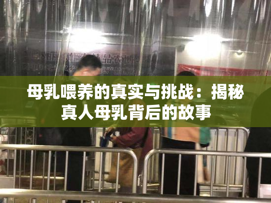 母乳喂养的真实与挑战：揭秘真人母乳背后的故事