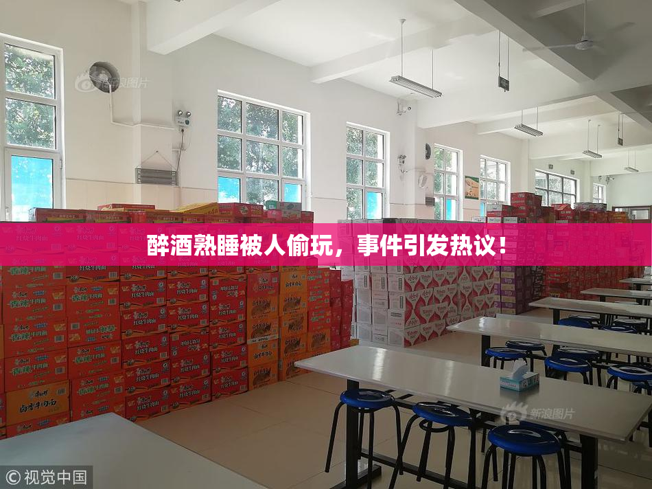 醉酒熟睡被人偷玩，事件引发热议！