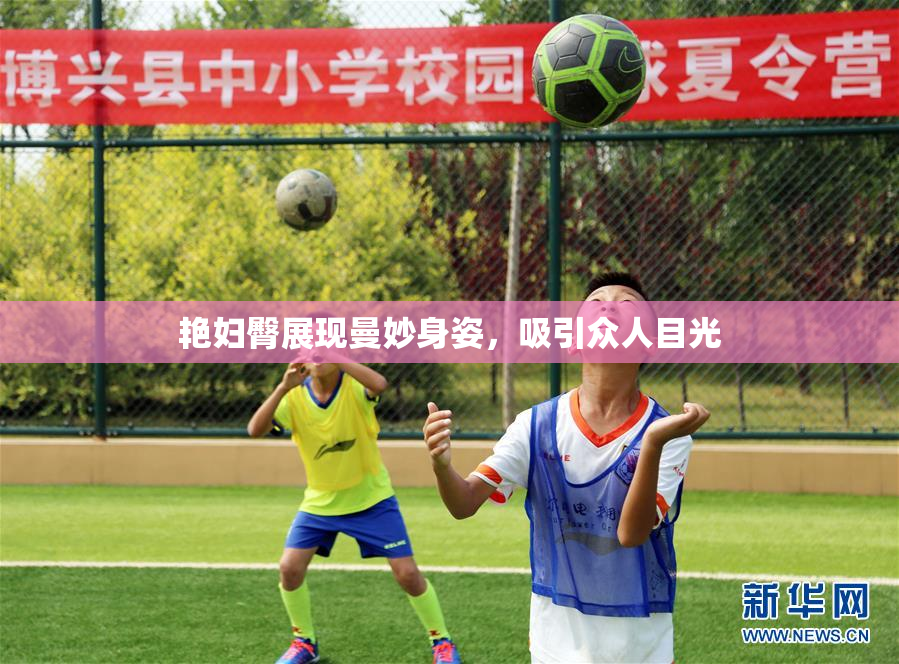 艳妇臀展现曼妙身姿，吸引众人目光