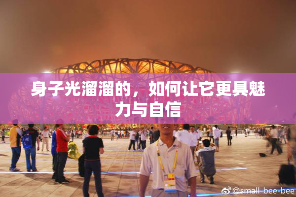 身子光溜溜的，如何让它更具魅力与自信