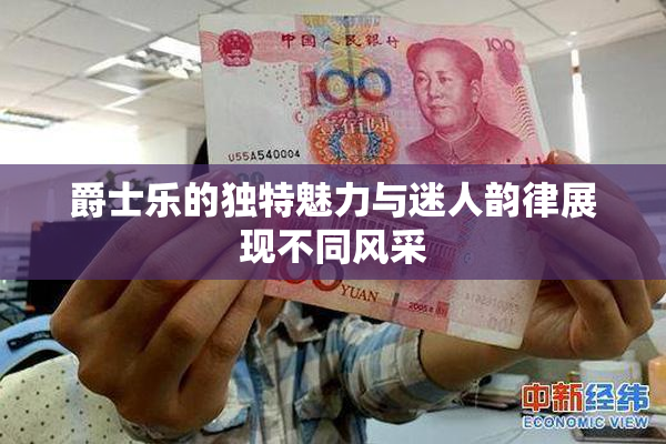 爵士乐的独特魅力与迷人韵律展现不同风采