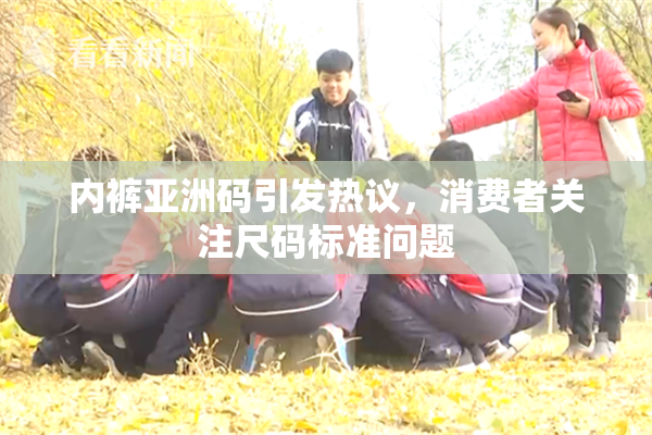 内裤亚洲码引发热议，消费者关注尺码标准问题