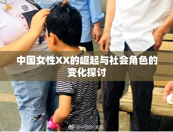 中国女性XX的崛起与社会角色的变化探讨