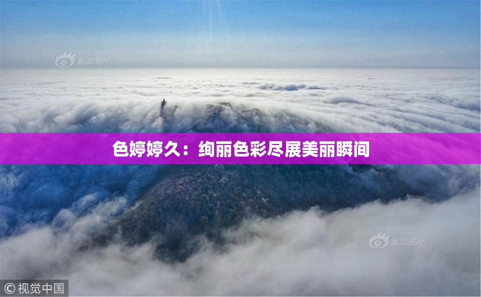 色婷婷久：绚丽色彩尽展美丽瞬间