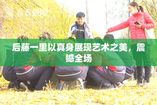 后藤一里以真身展现艺术之美，震撼全场