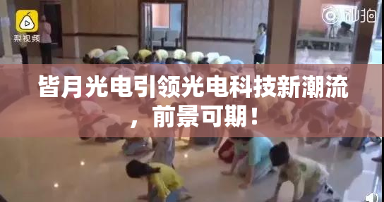 皆月光电引领光电科技新潮流，前景可期！