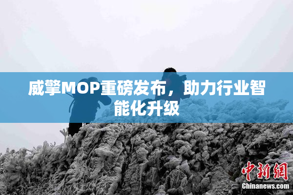 威擎MOP重磅发布，助力行业智能化升级