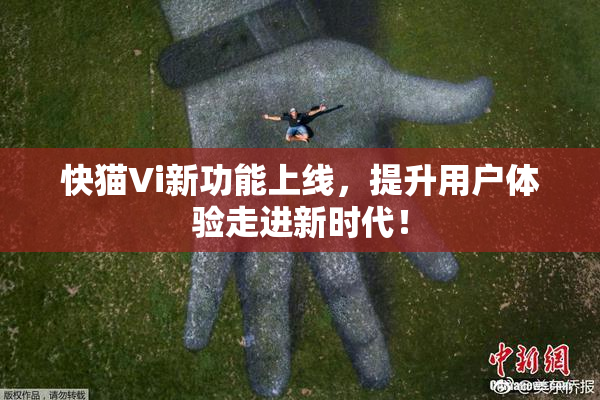 快猫Vi新功能上线，提升用户体验走进新时代！