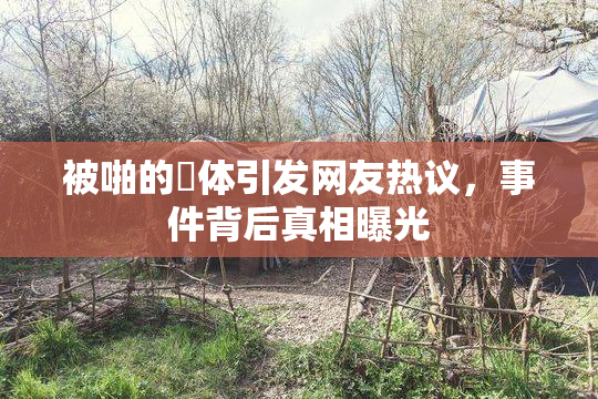 被啪的祼体引发网友热议，事件背后真相曝光