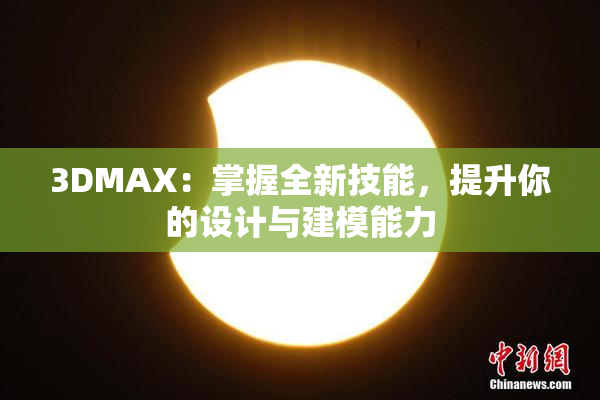 3DMAX：掌握全新技能，提升你的设计与建模能力