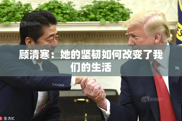 顾清寒：她的坚韧如何改变了我们的生活