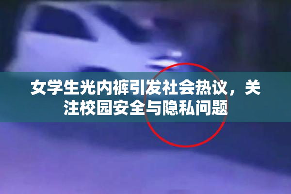 女学生光内裤引发社会热议，关注校园安全与隐私问题